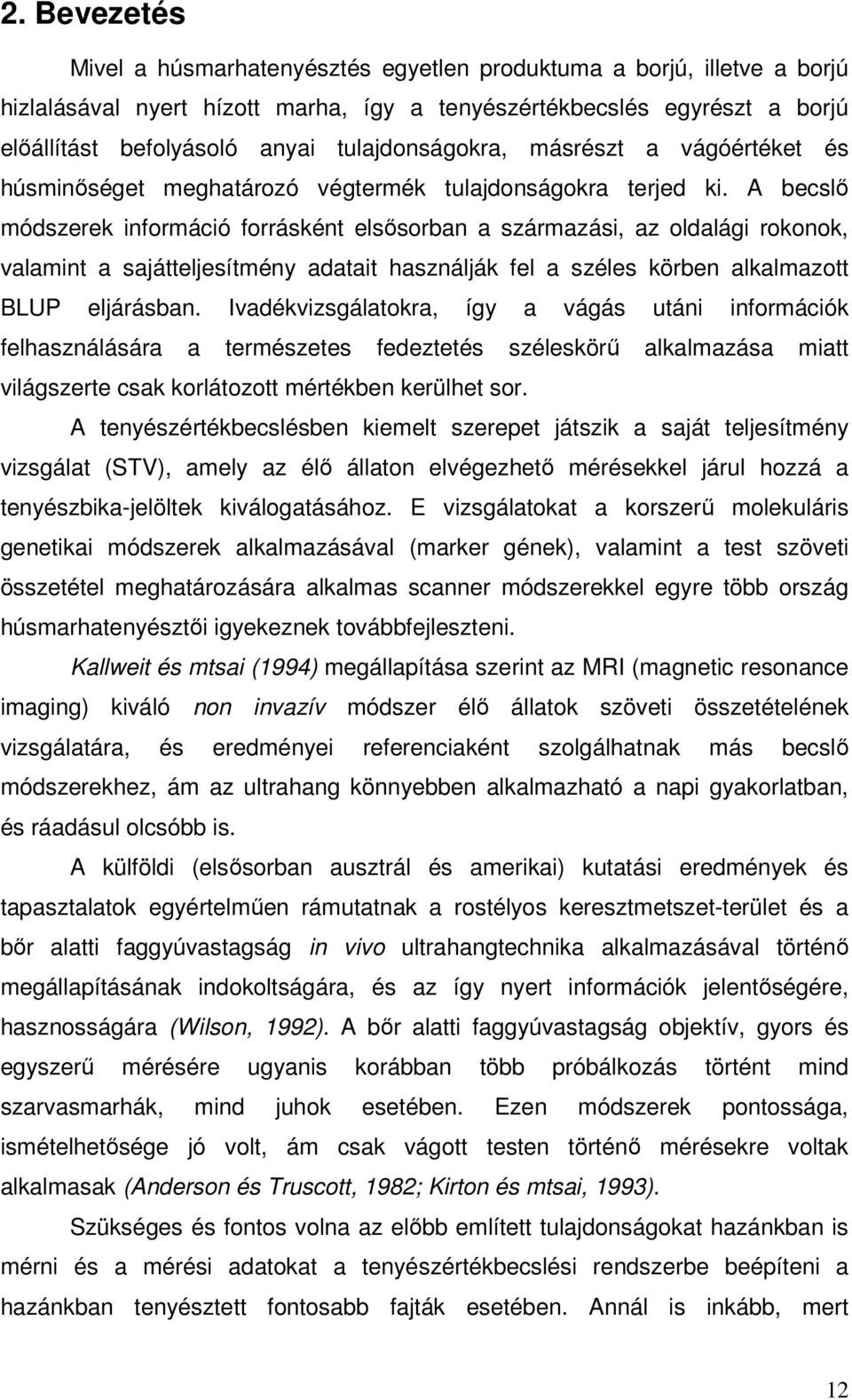 A becslő módszerek információ forrásként elsősorban a származási, az oldalági rokonok, valamint a sajátteljesítmény adatait használják fel a széles körben alkalmazott BLUP eljárásban.