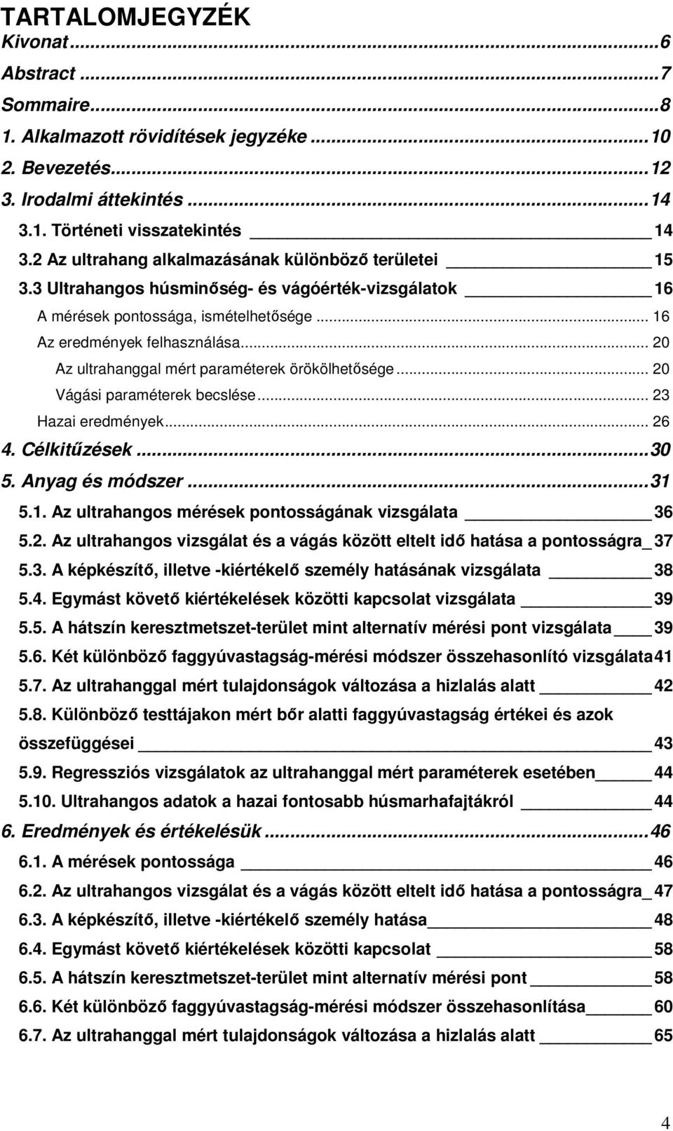 .. 20 Az ultrahanggal mért paraméterek örökölhetősége... 20 Vágási paraméterek becslése... 23 Hazai eredmények... 26 4. Célkitűzések...30 5. Anyag és módszer...31 