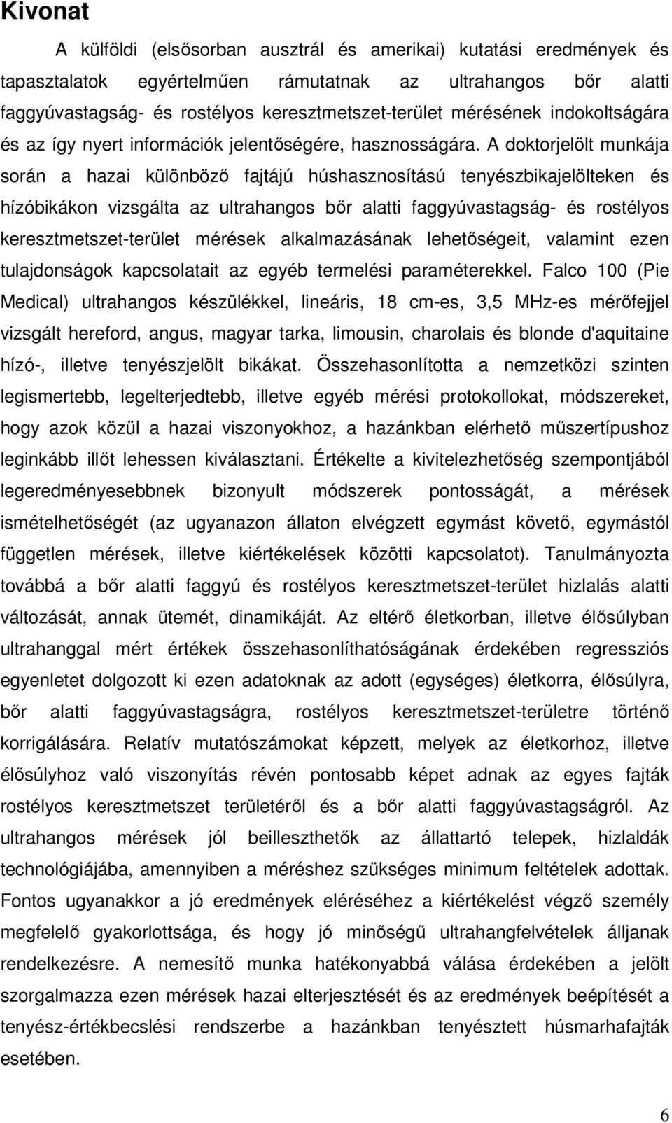 A doktorjelölt munkája során a hazai különböző fajtájú húshasznosítású tenyészbikajelölteken és hízóbikákon vizsgálta az ultrahangos bőr alatti faggyúvastagság- és rostélyos keresztmetszet-terület