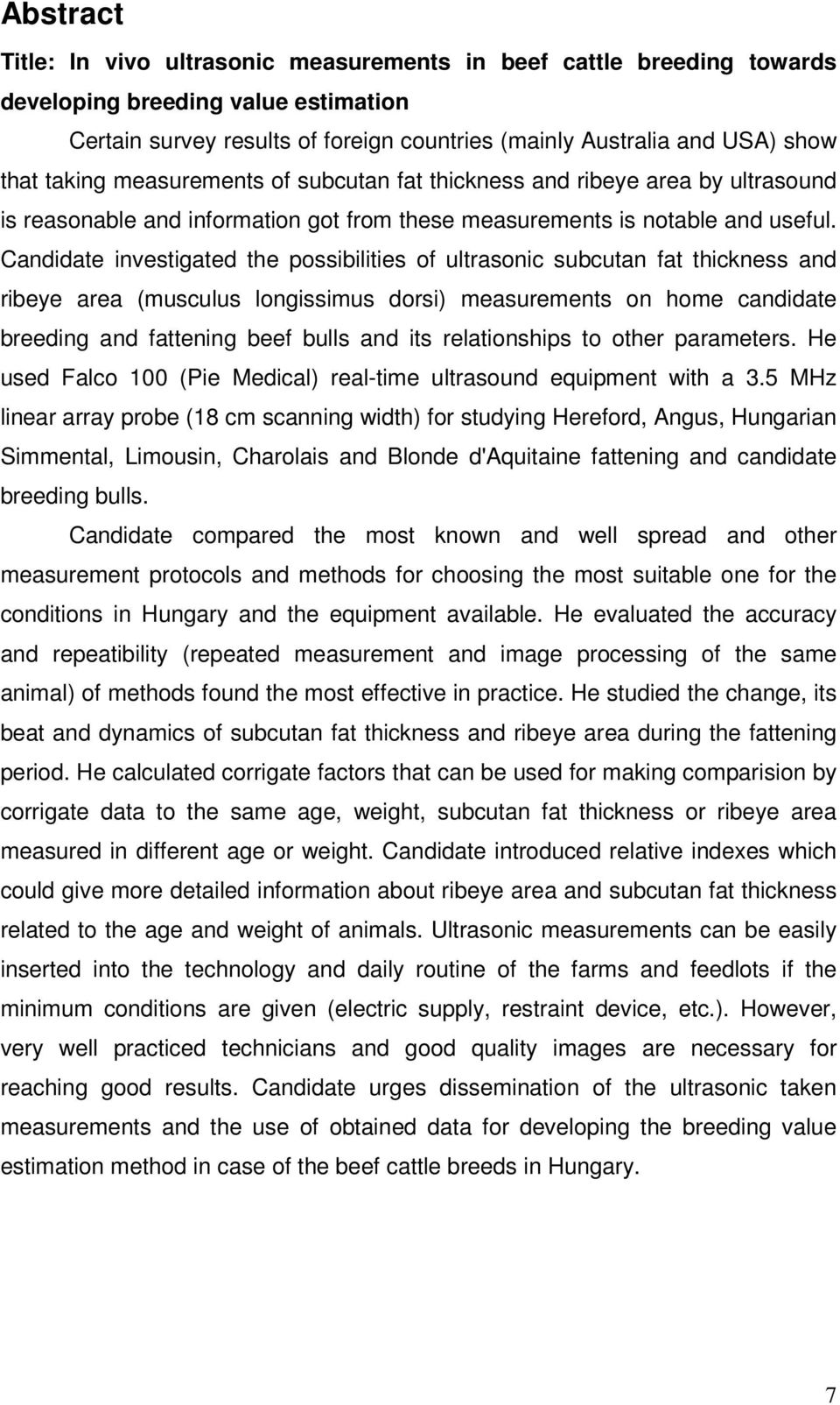 Candidate investigated the possibilities of ultrasonic subcutan fat thickness and ribeye area (musculus longissimus dorsi) measurements on home candidate breeding and fattening beef bulls and its