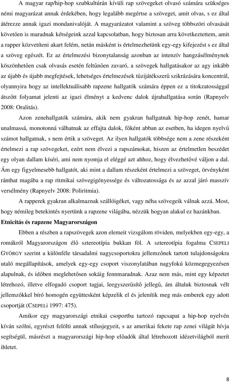 A magyarázatot valamint a szöveg többszöri olvasását követően is maradnak kétségeink azzal kapcsolatban, hogy biztosan arra következtettem, amit a rapper közvetíteni akart felém, netán másként is