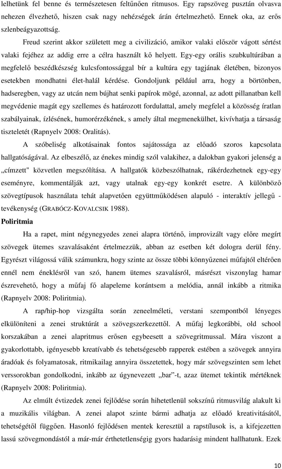 Egy-egy orális szubkultúrában a megfelelő beszédkészség kulcsfontossággal bír a kultúra egy tagjának életében, bizonyos esetekben mondhatni élet-halál kérdése.