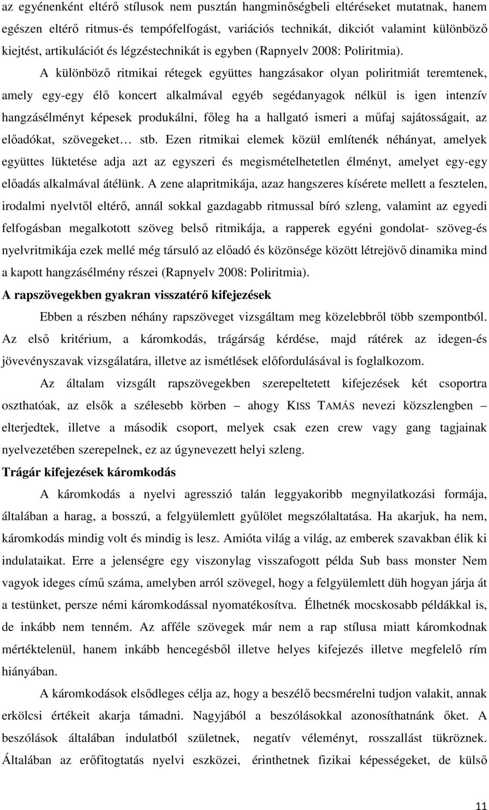 A különböző ritmikai rétegek együttes hangzásakor olyan poliritmiát teremtenek, amely egy-egy élő koncert alkalmával egyéb segédanyagok nélkül is igen intenzív hangzásélményt képesek produkálni,