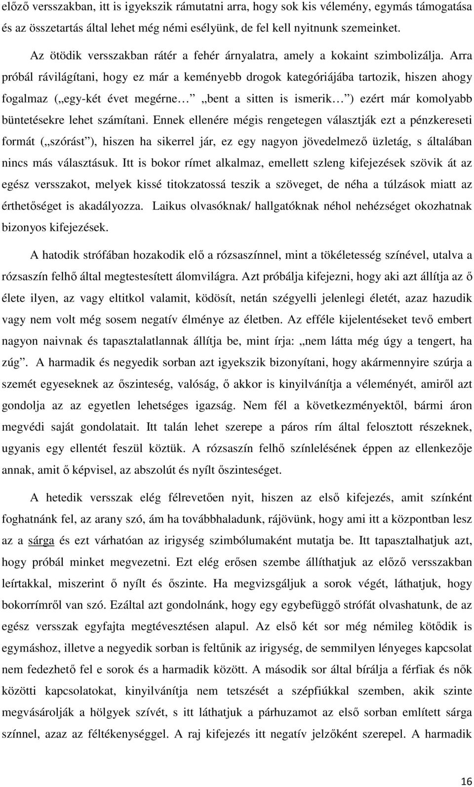 Arra próbál rávilágítani, hogy ez már a keményebb drogok kategóriájába tartozik, hiszen ahogy fogalmaz ( egy-két évet megérne bent a sitten is ismerik ) ezért már komolyabb büntetésekre lehet