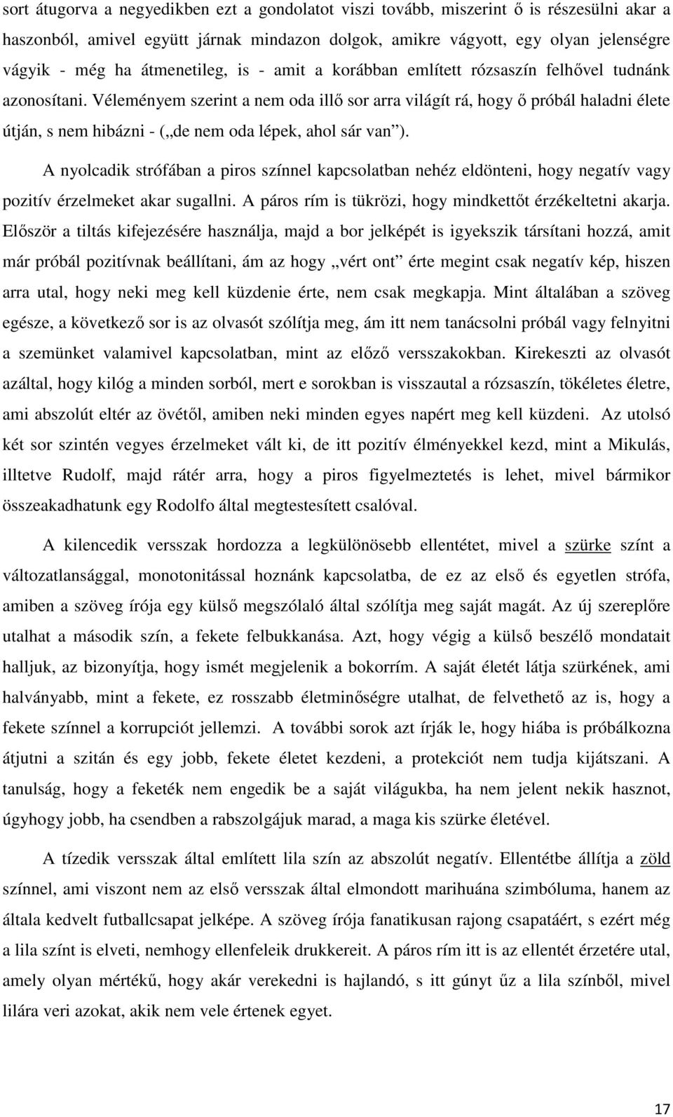 Véleményem szerint a nem oda illő sor arra világít rá, hogy ő próbál haladni élete útján, s nem hibázni - ( de nem oda lépek, ahol sár van ).