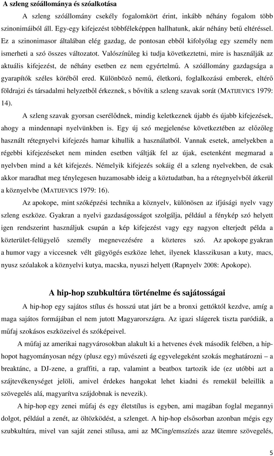 Valószínűleg ki tudja következtetni, mire is használják az aktuális kifejezést, de néhány esetben ez nem egyértelmű. A szóállomány gazdagsága a gyarapítók széles köréből ered.