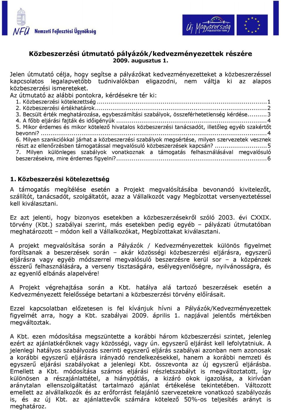 Az útmutató az alábbi pontokra, kérdésekre tér ki: 1. Közbeszerzési kötelezettség...1 2. Közbeszerzési értékhatárok...2 3.