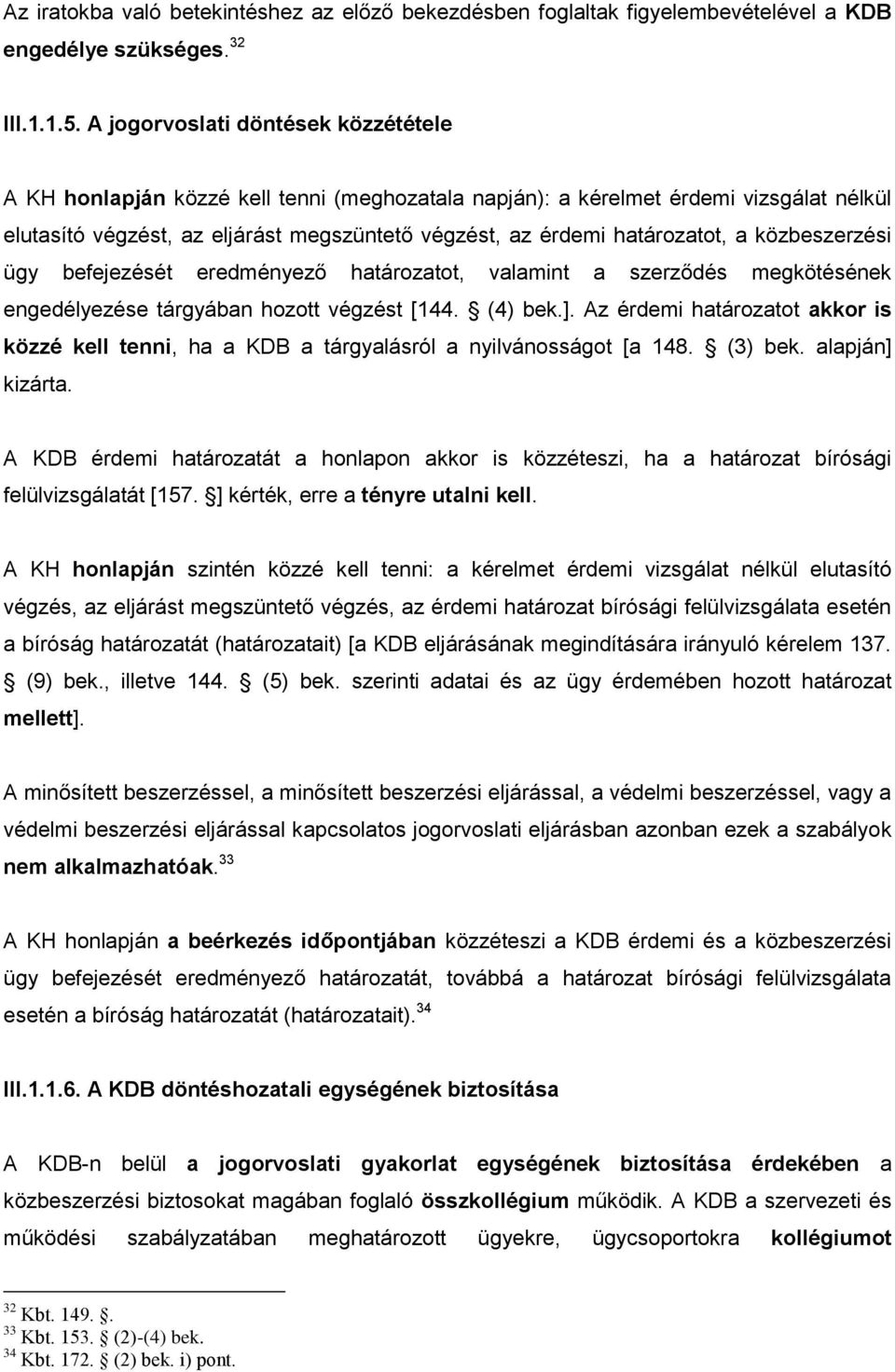 a közbeszerzési ügy befejezését eredményező határozatot, valamint a szerződés megkötésének engedélyezése tárgyában hozott végzést [144. (4) bek.].