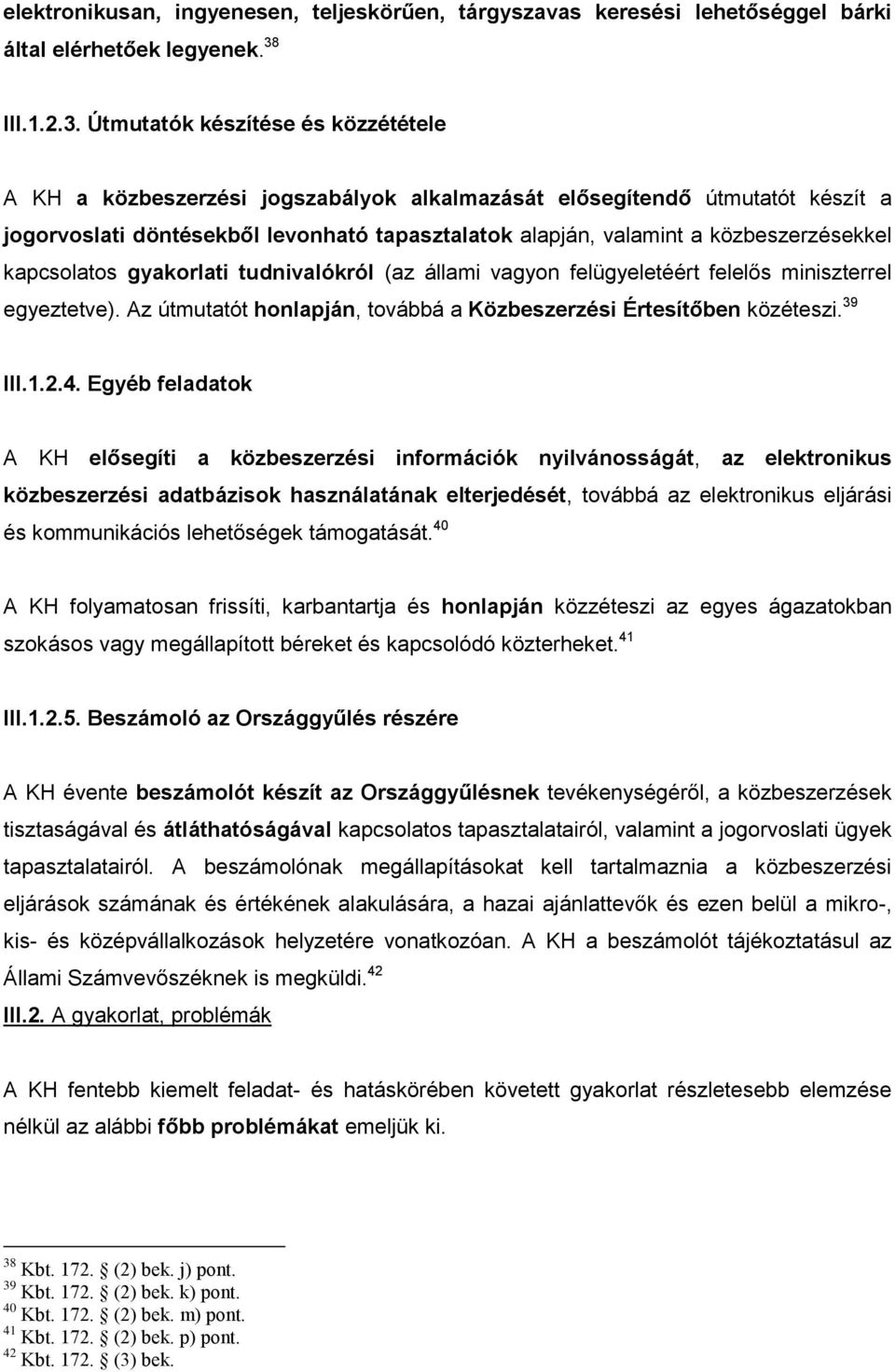 Útmutatók készítése és közzététele A KH a közbeszerzési jogszabályok alkalmazását elősegítendő útmutatót készít a jogorvoslati döntésekből levonható tapasztalatok alapján, valamint a