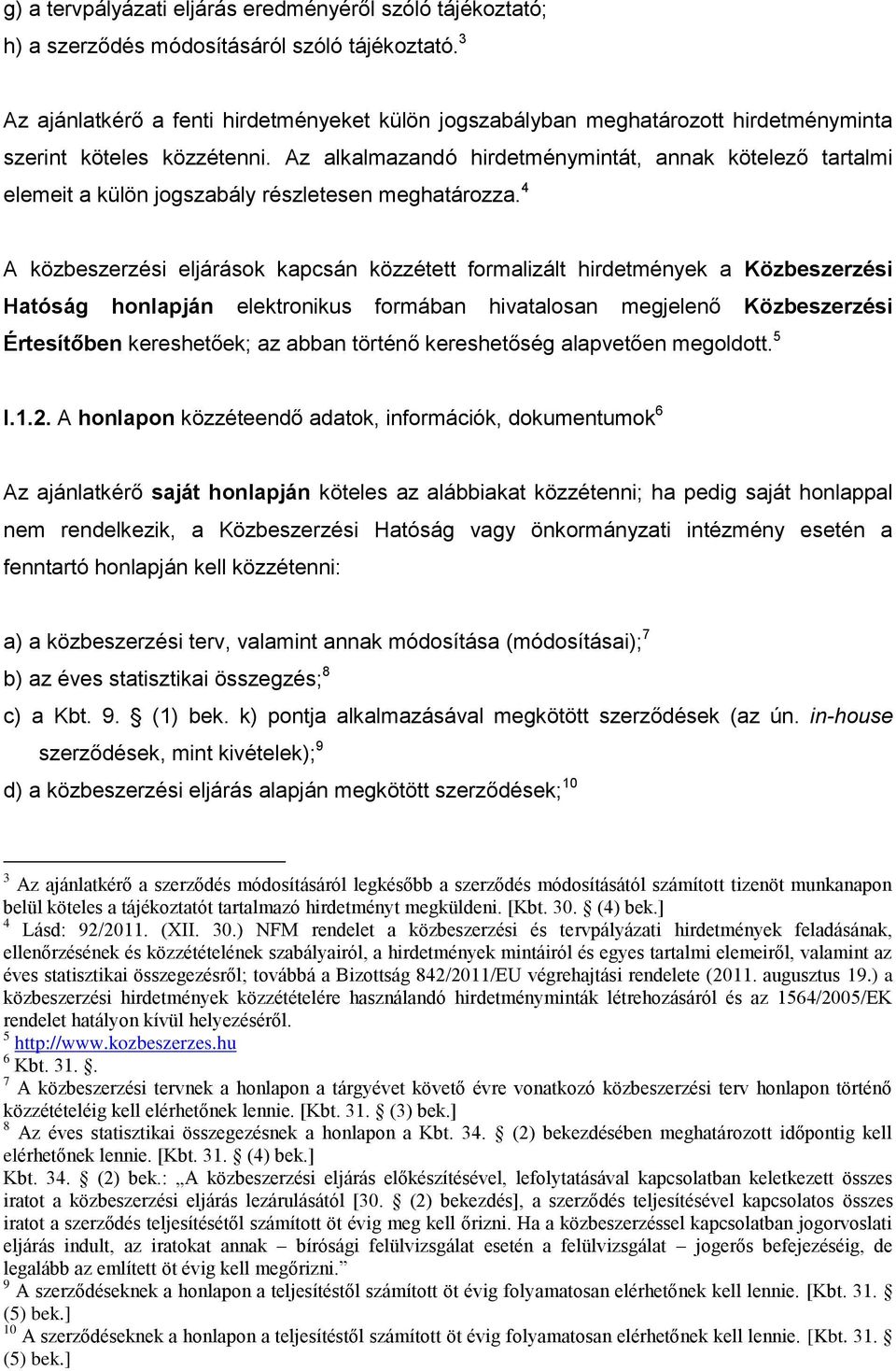 Az alkalmazandó hirdetménymintát, annak kötelező tartalmi elemeit a külön jogszabály részletesen meghatározza.