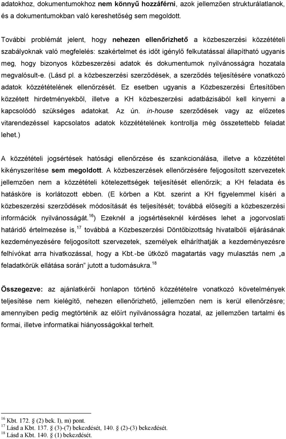 közbeszerzési adatok és dokumentumok nyilvánosságra hozatala megvalósult-e. (Lásd pl. a közbeszerzési szerződések, a szerződés teljesítésére vonatkozó adatok közzétételének ellenőrzését.