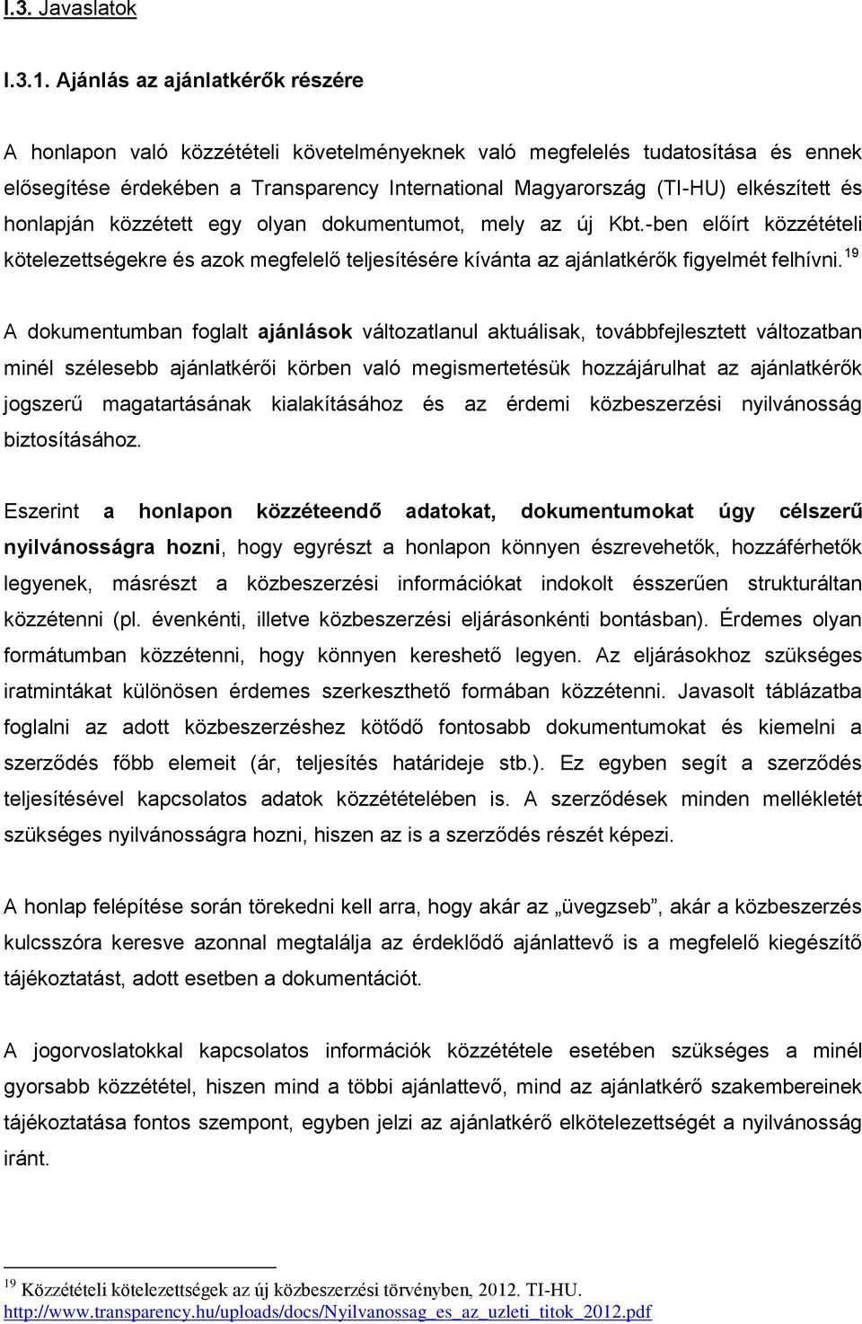 és honlapján közzétett egy olyan dokumentumot, mely az új Kbt.-ben előírt közzétételi kötelezettségekre és azok megfelelő teljesítésére kívánta az ajánlatkérők figyelmét felhívni.