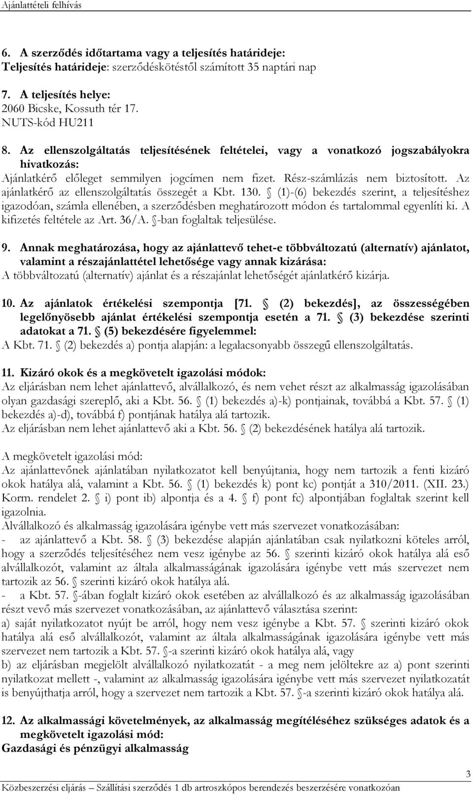 Az ajánlatkérő az ellenszolgáltatás összegét a Kbt. 130. (1)-(6) bekezdés szerint, a teljesítéshez igazodóan, számla ellenében, a szerződésben meghatározott módon és tartalommal egyenlíti ki.