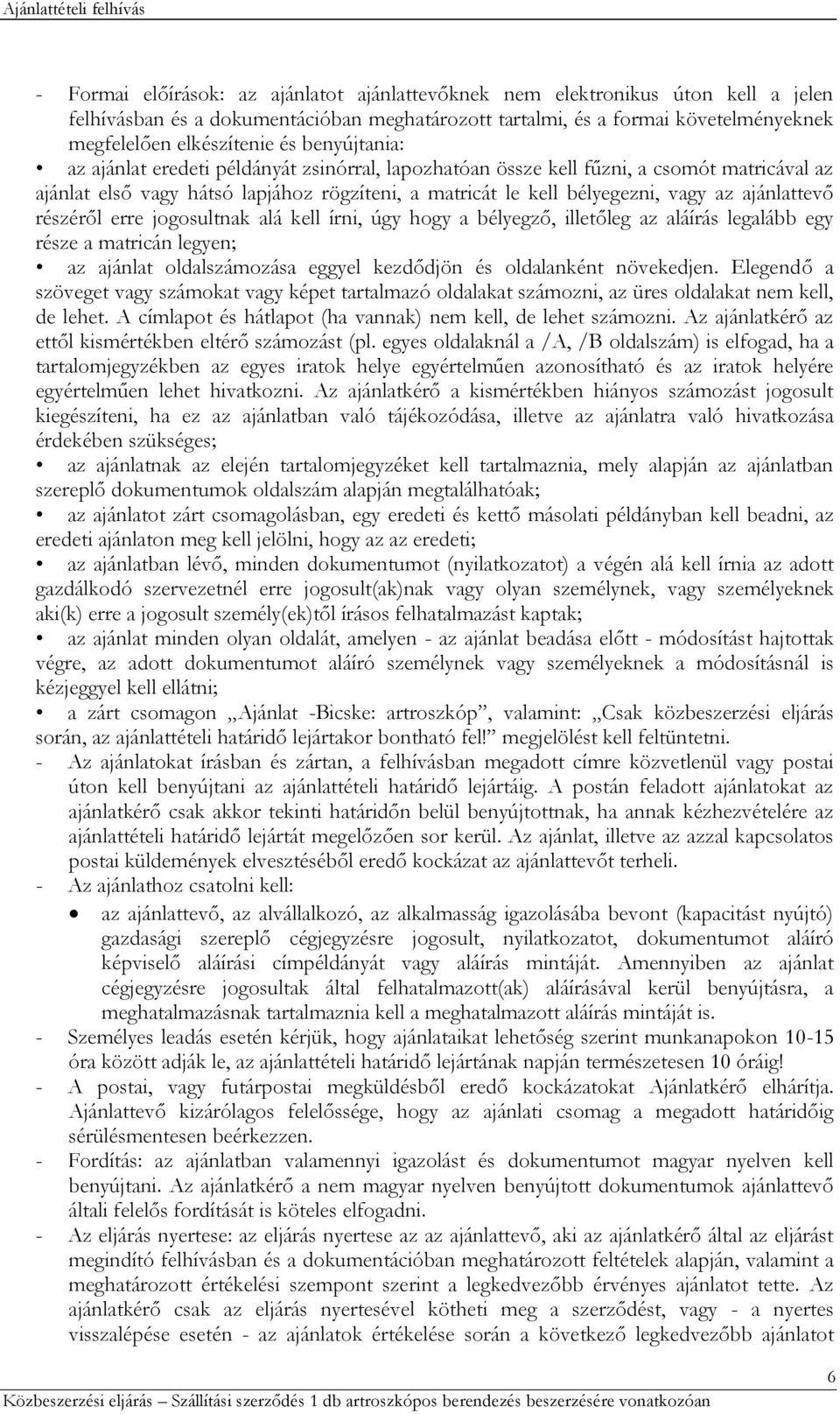 ajánlattevő részéről erre jogosultnak alá kell írni, úgy hogy a bélyegző, illetőleg az aláírás legalább egy része a matricán legyen; az ajánlat oldalszámozása eggyel kezdődjön és oldalanként