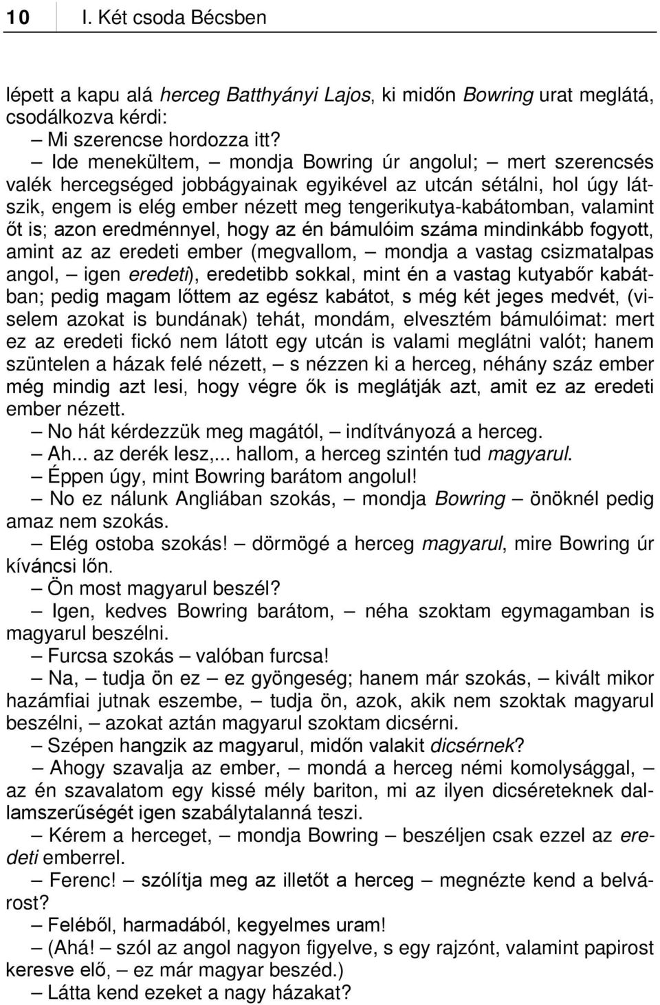 őt is; azon eredménnyel, hogy az én bámulóim száma mindinkább fogyott, amint az az eredeti ember (megvallom, mondja a vastag csizmatalpas angol, igen eredeti), eredetibb sokkal, mint én a vastag