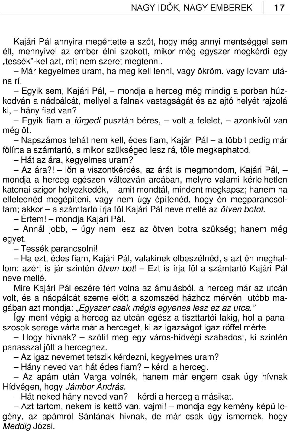 Egyik sem, Kajári Pál, mondja a herceg még mindig a porban húzkodván a nádpálcát, mellyel a falnak vastagságát és az ajtó helyét rajzolá ki, hány fiad van?