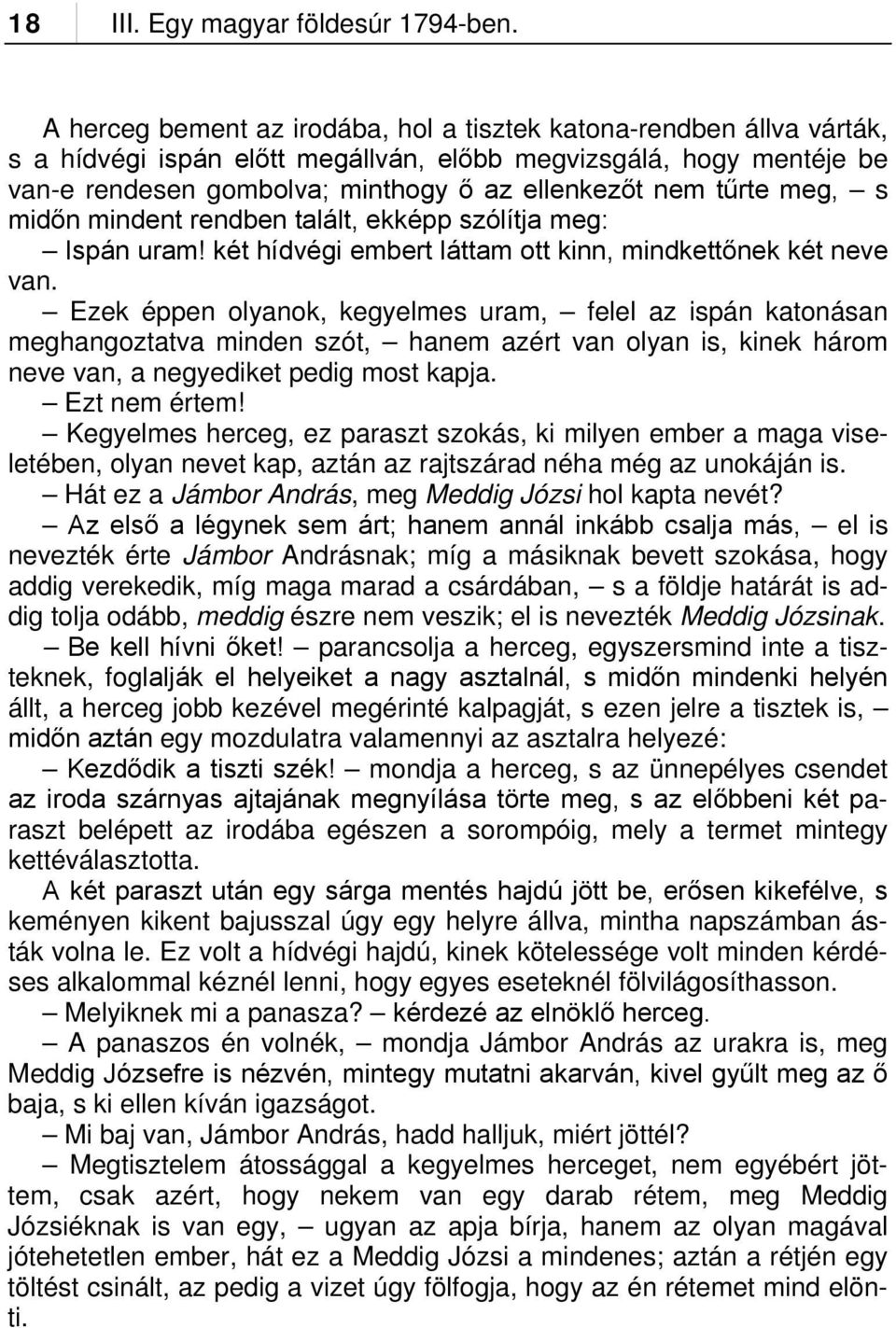 tűrte meg, s midőn mindent rendben talált, ekképp szólítja meg: Ispán uram! két hídvégi embert láttam ott kinn, mindkettőnek két neve van.