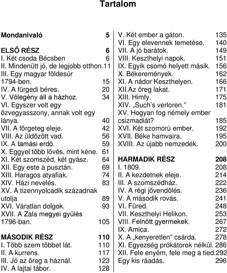 64 XII. Egy este a pusztán. 69 XIII. Haragos atyafiak. 74 XIV. Házi nevelés. 83 XV. A tizennyolcadik századnak utolja 89 XVI. Váratlan dolgok. 93 XVII. A Zala megyei gyűlés 1796-ban.