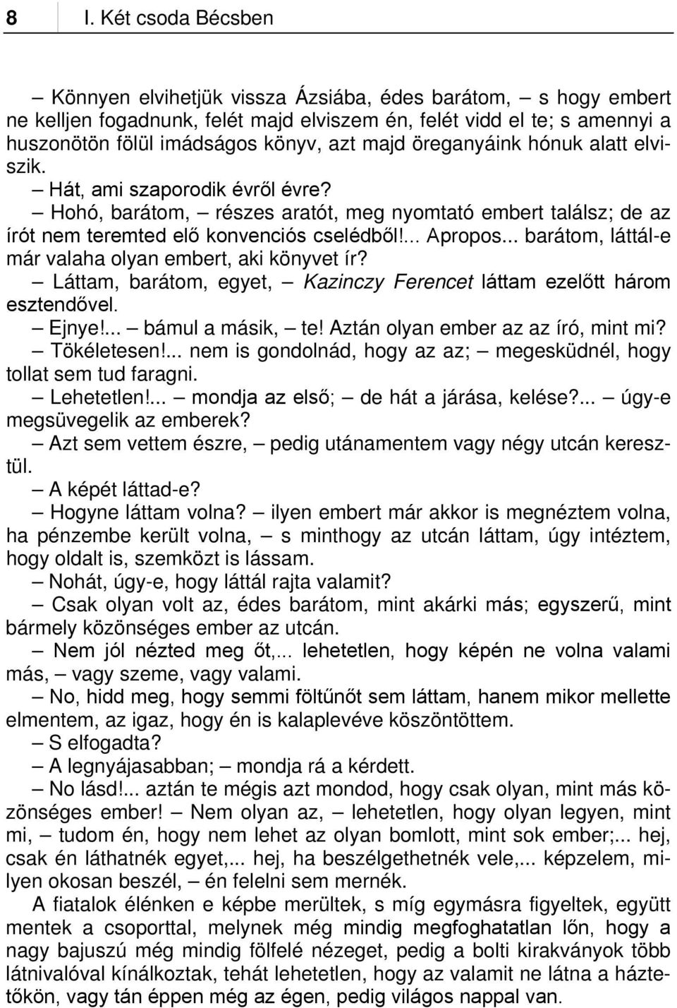 .. barátom, láttál-e már valaha olyan embert, aki könyvet ír? Láttam, barátom, egyet, Kazinczy Ferencet láttam ezelőtt három esztendővel. Ejnye!... bámul a másik, te!