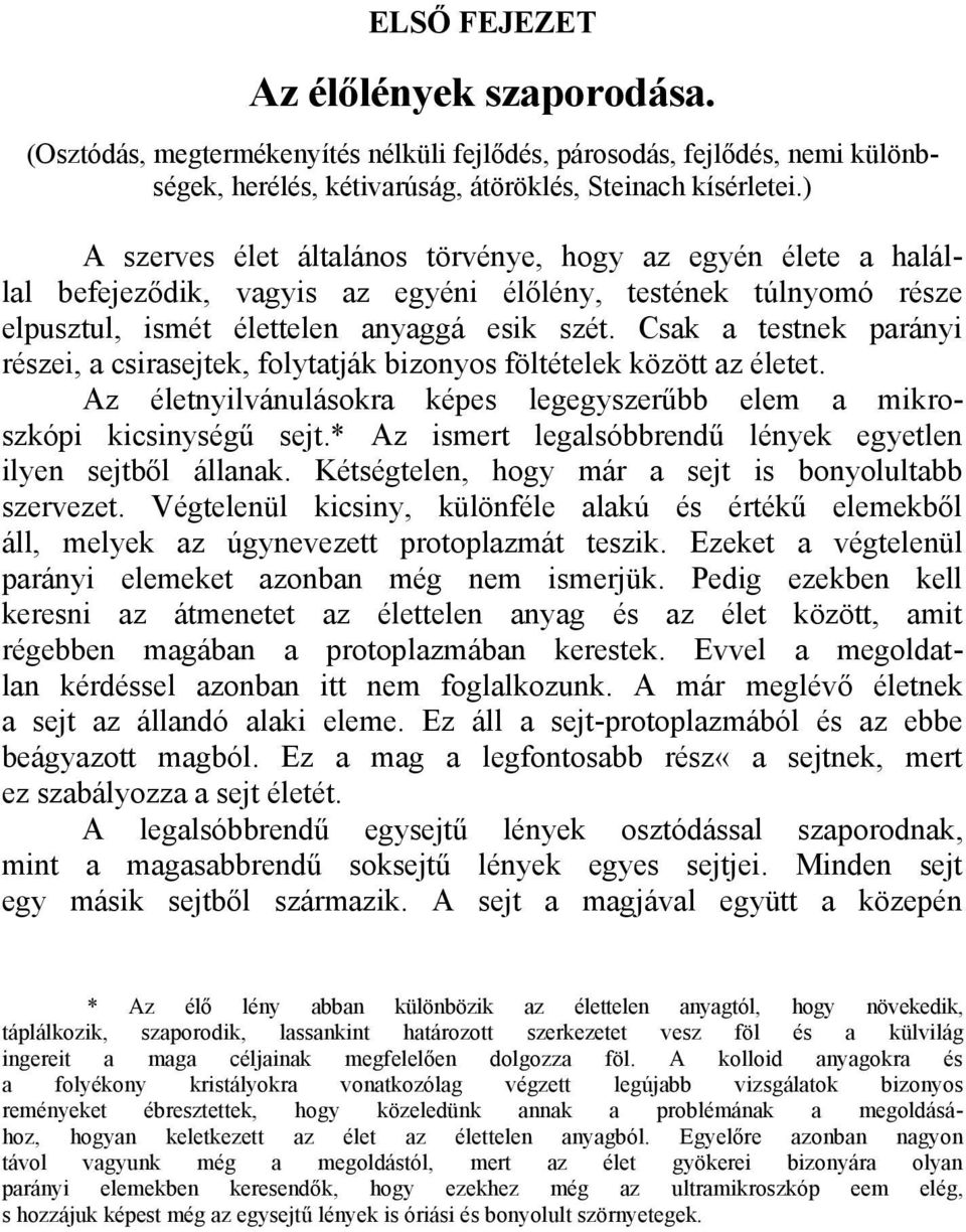 Csak a testnek parányi részei, a csirasejtek, folytatják bizonyos föltételek között az életet. Az életnyilvánulásokra képes legegyszerűbb elem a mikroszkópi kicsinységű sejt.