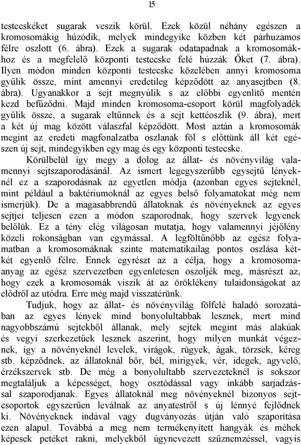 Ilyen módon minden központi testecske közelében annyi kromosoma gyűlik össze, mint amennyi eredetileg képződött az anyasejtben (8. ábra).