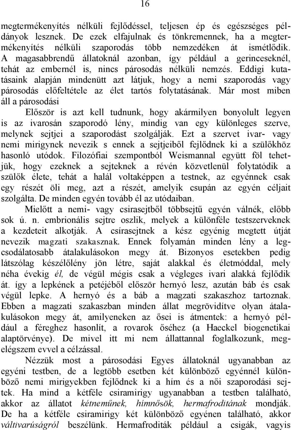 Eddigi kutatásaink alapján mindenütt azt látjuk, hogy a nemi szaporodás vagy párosodás előfeltétele az élet tartós folytatásának.