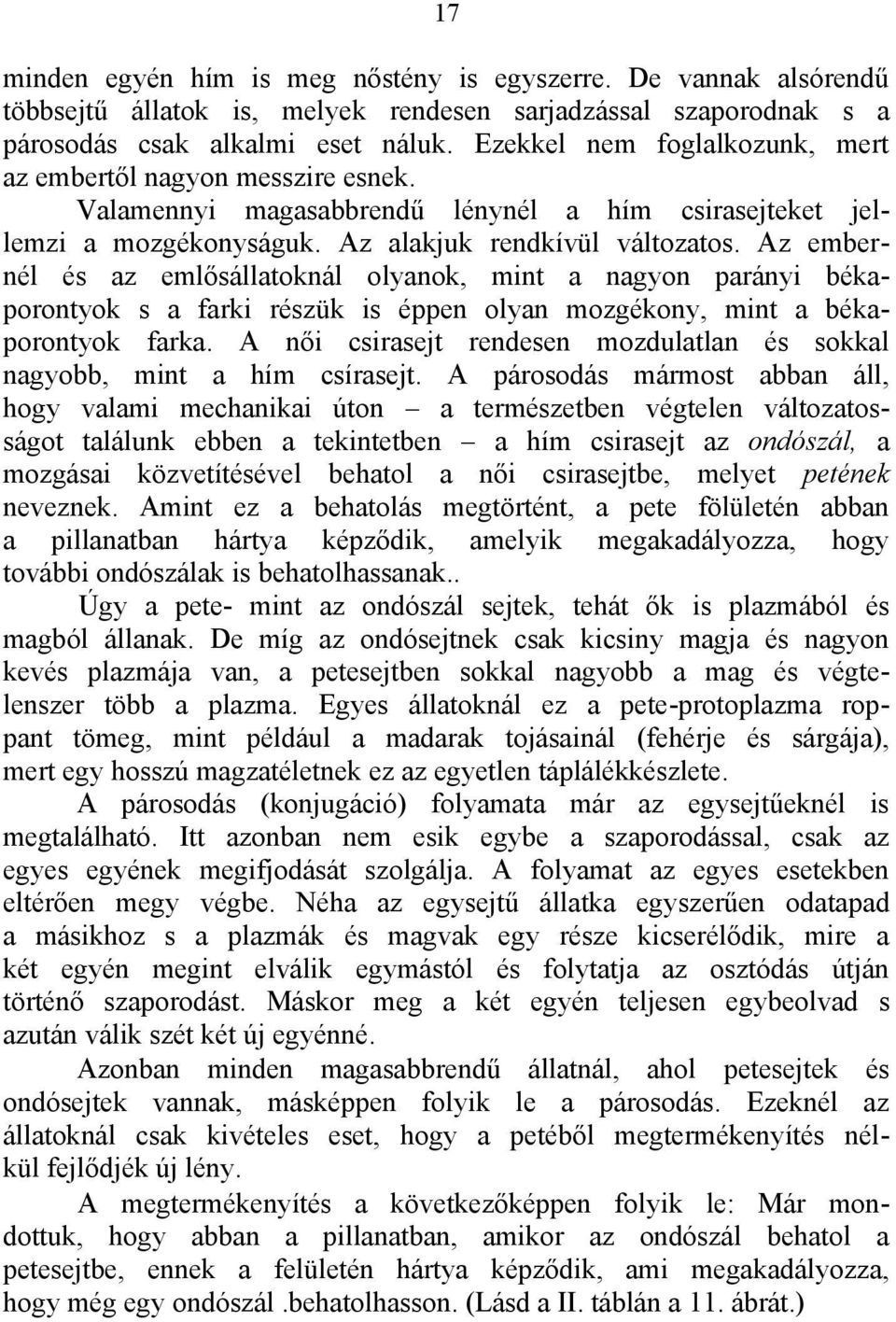 Az embernél és az emlősállatoknál olyanok, mint a nagyon parányi békaporontyok s a farki részük is éppen olyan mozgékony, mint a békaporontyok farka.