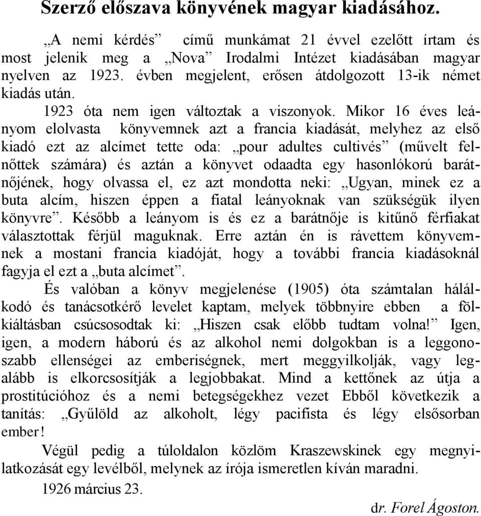 Mikor 16 éves leányom elolvasta könyvemnek azt a francia kiadását, melyhez az első kiadó ezt az alcímet tette oda: pour adultes cultivés (művelt felnőttek számára) és aztán a könyvet odaadta egy