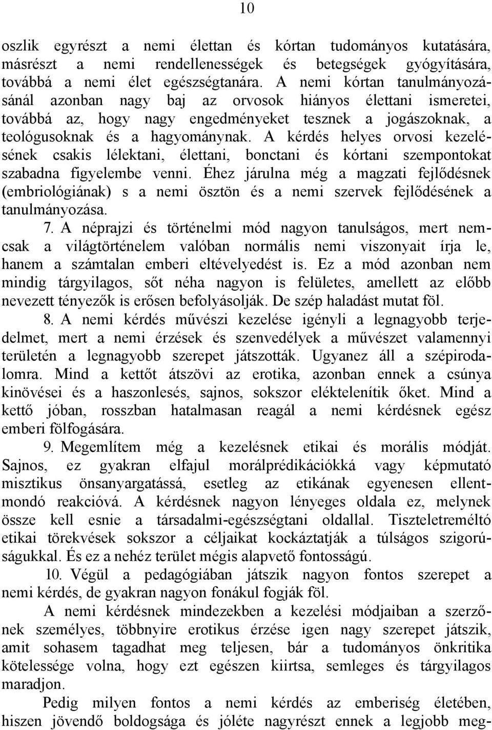 A kérdés helyes orvosi kezelésének csakis lélektani, élettani, bonctani és kórtani szempontokat szabadna figyelembe venni.