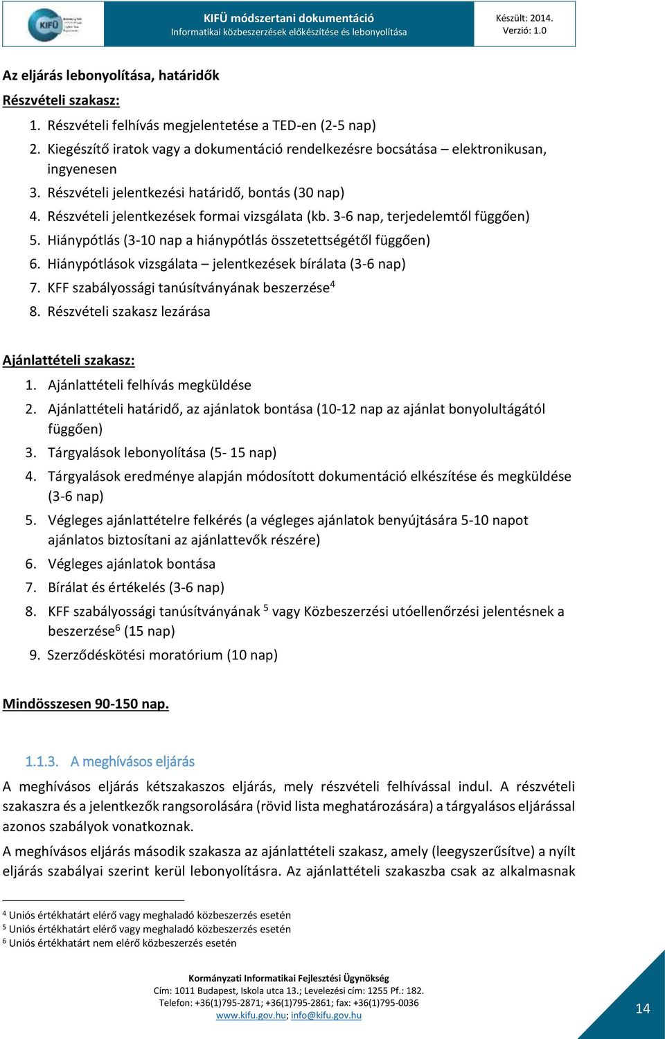 3-6 nap, terjedelemtől függően) 5. Hiánypótlás (3-10 nap a hiánypótlás összetettségétől függően) 6. Hiánypótlások vizsgálata jelentkezések bírálata (3-6 nap) 7.