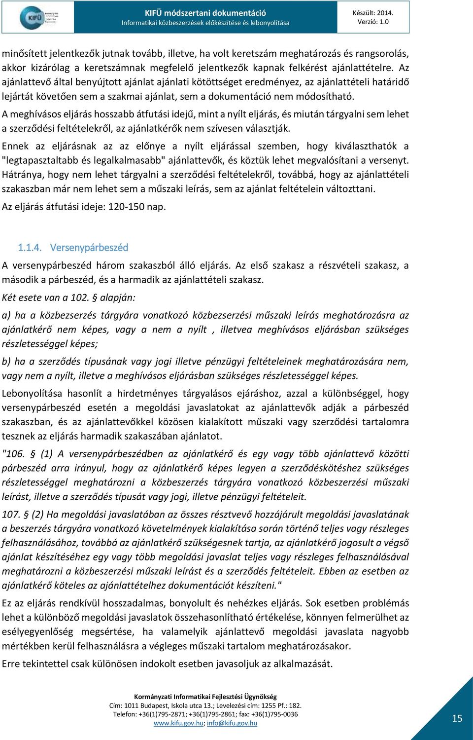 A meghívásos eljárás hosszabb átfutási idejű, mint a nyílt eljárás, és miután tárgyalni sem lehet a szerződési feltételekről, az ajánlatkérők nem szívesen választják.