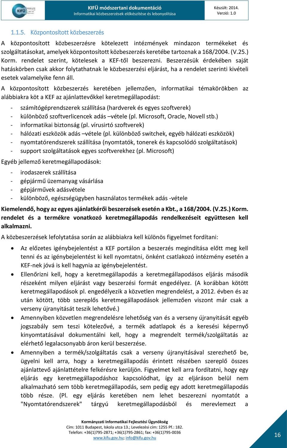 Beszerzésük érdekében saját hatáskörben csak akkor folytathatnak le közbeszerzési eljárást, ha a rendelet szerinti kivételi esetek valamelyike fenn áll.