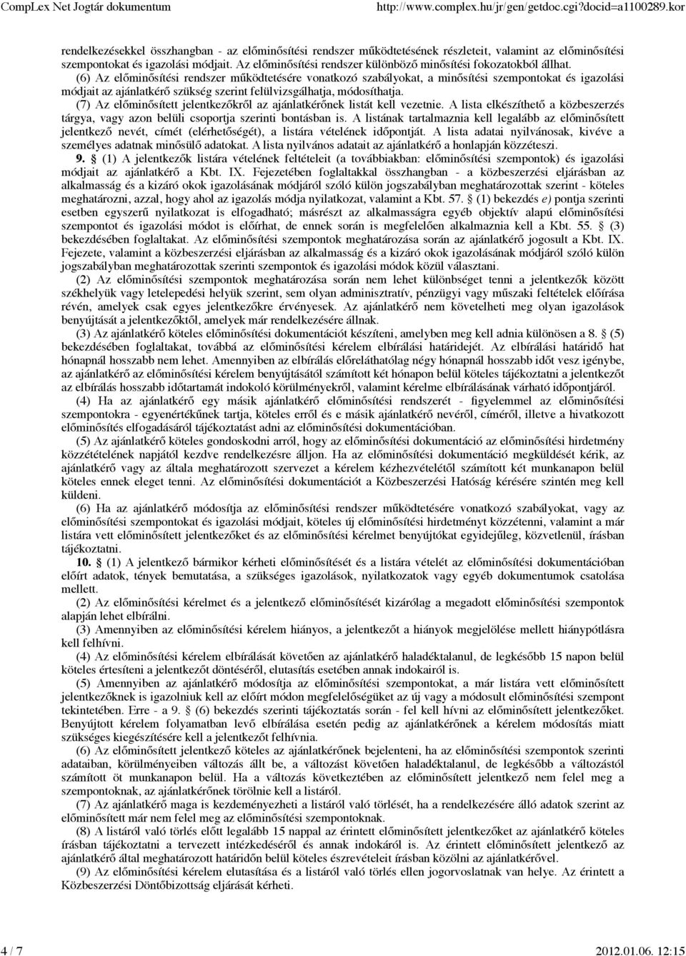 (6) Az előminősítési rendszer működtetésére vonatkozó szabályokat, a minősítési szempontokat és igazolási módjait az ajánlatkérő szükség szerint felülvizsgálhatja, módosíthatja.