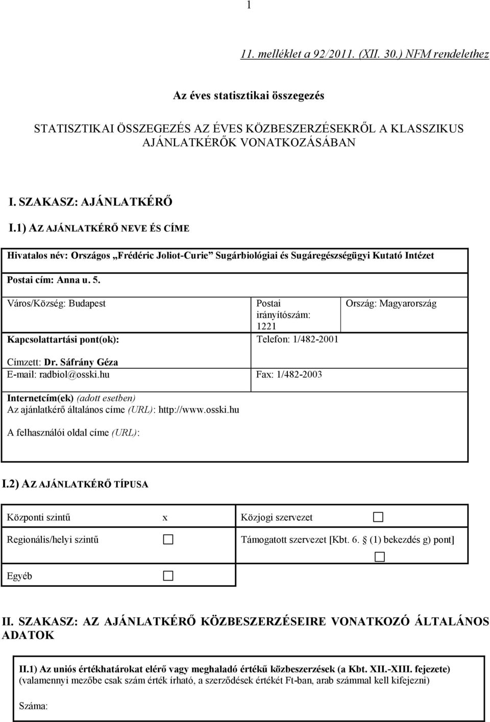 Város/Község: Budapest Kapcsolattartási pont(ok): Postai irányítószám: 1221 Telefon: 1/482-2001 Ország: Magyarország Címzett: Dr. Sáfrány Géza E-mail: radbiol@osski.