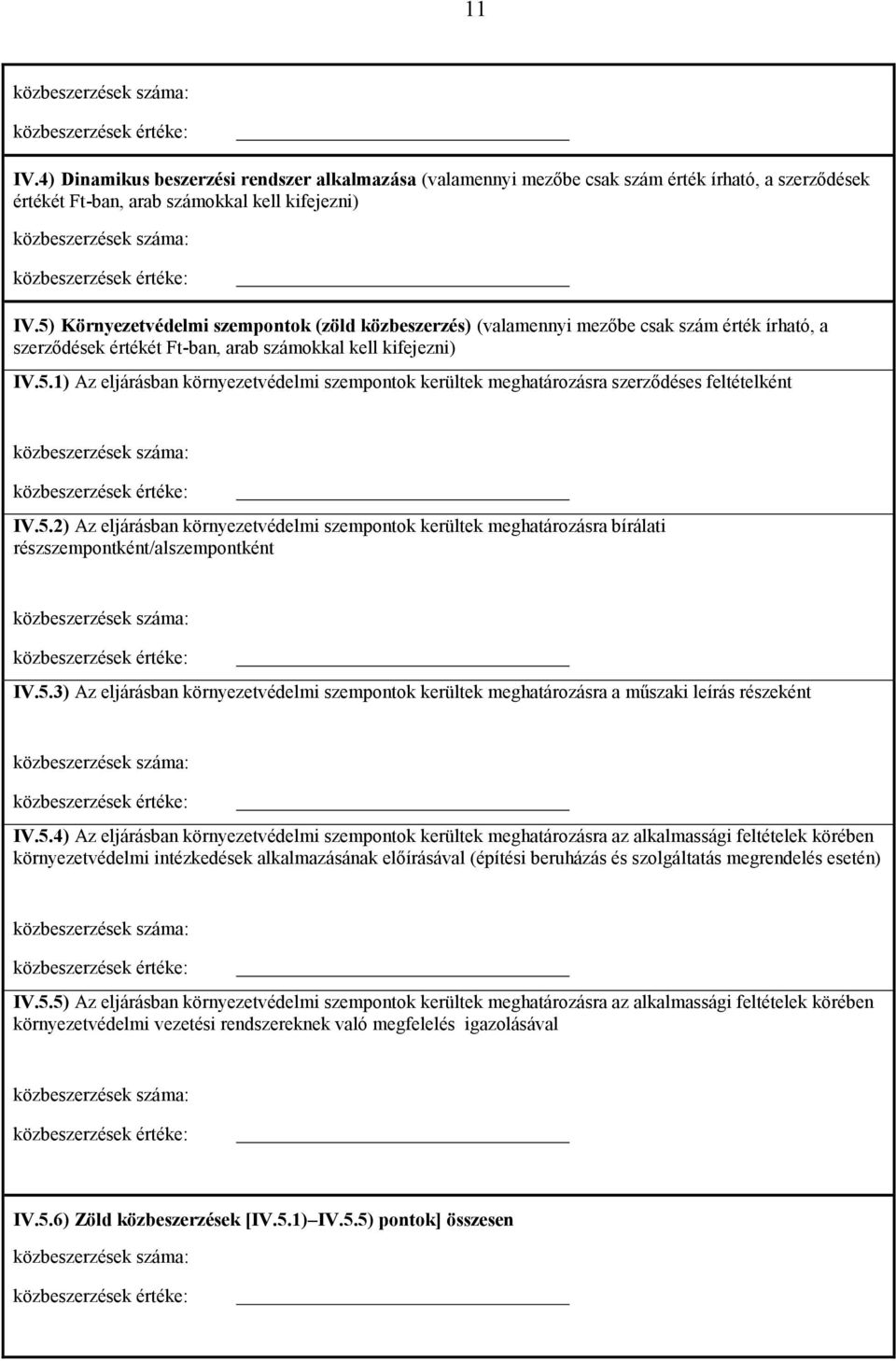 5.2) Az eljárásban környezetvédelmi szempontok kerültek meghatározásra bírálati részszempontként/alszempontként IV.5.3) Az eljárásban környezetvédelmi szempontok kerültek meghatározásra a műszaki leírás részeként IV.