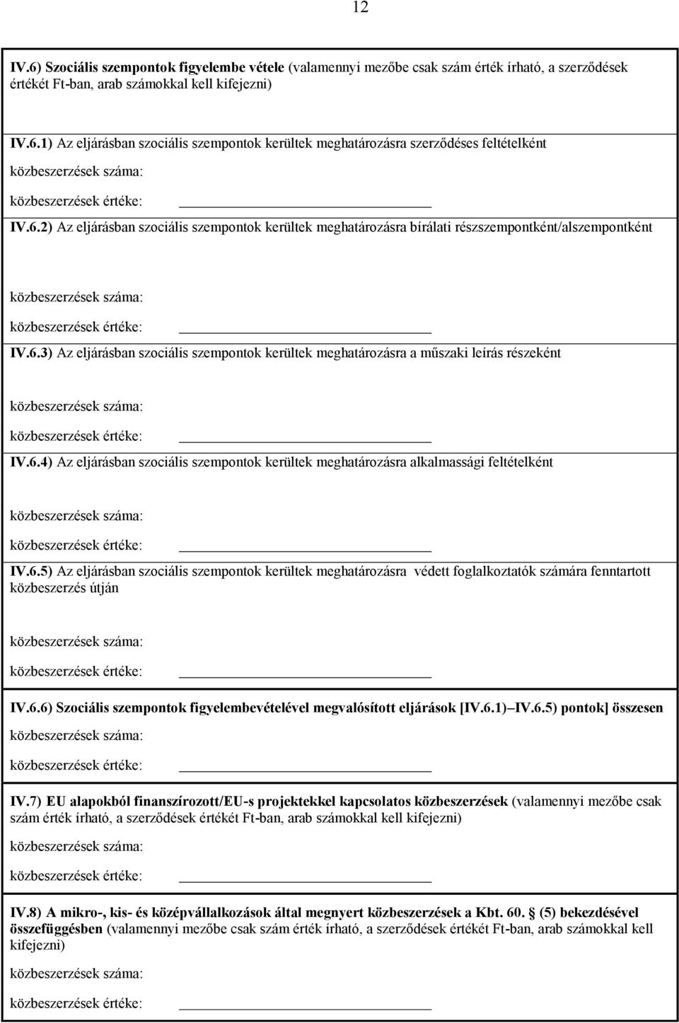 6.4) Az eljárásban szociális szempontok kerültek meghatározásra alkalmassági feltételként IV.6.5) Az eljárásban szociális szempontok kerültek meghatározásra védett foglalkoztatók számára fenntartott közbeszerzés útján IV.