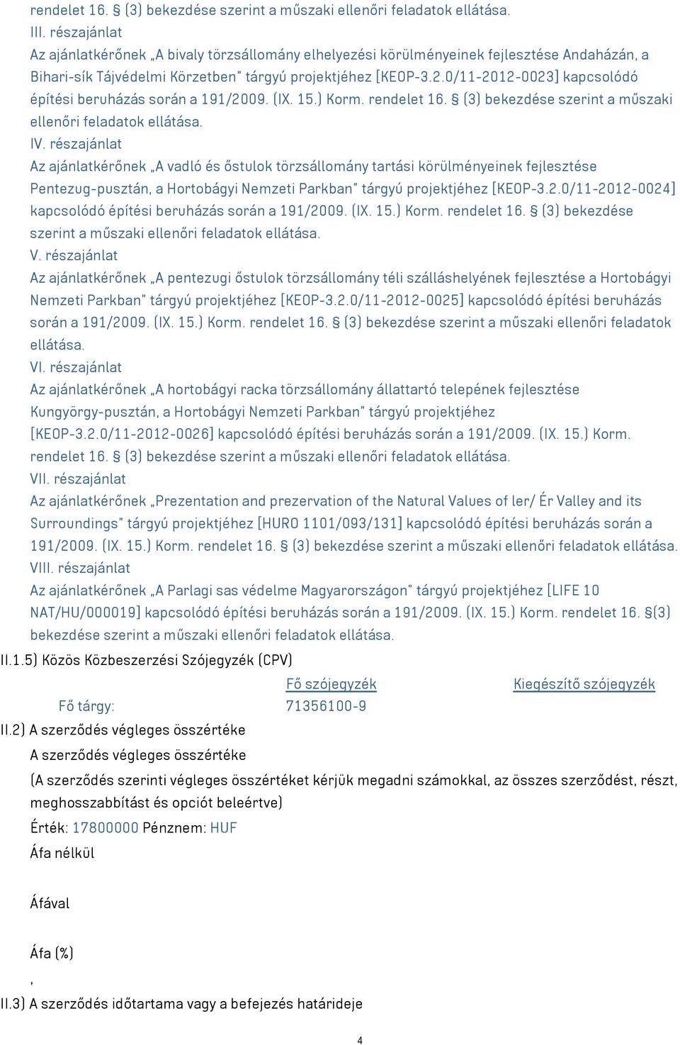 0/11-2012-0023] kapcsolódó építési beruházás során a 191/2009. (IX. 15.) Korm. rendelet 16. (3) bekezdése szerint a műszaki ellenőri feladatok ellátása. IV.