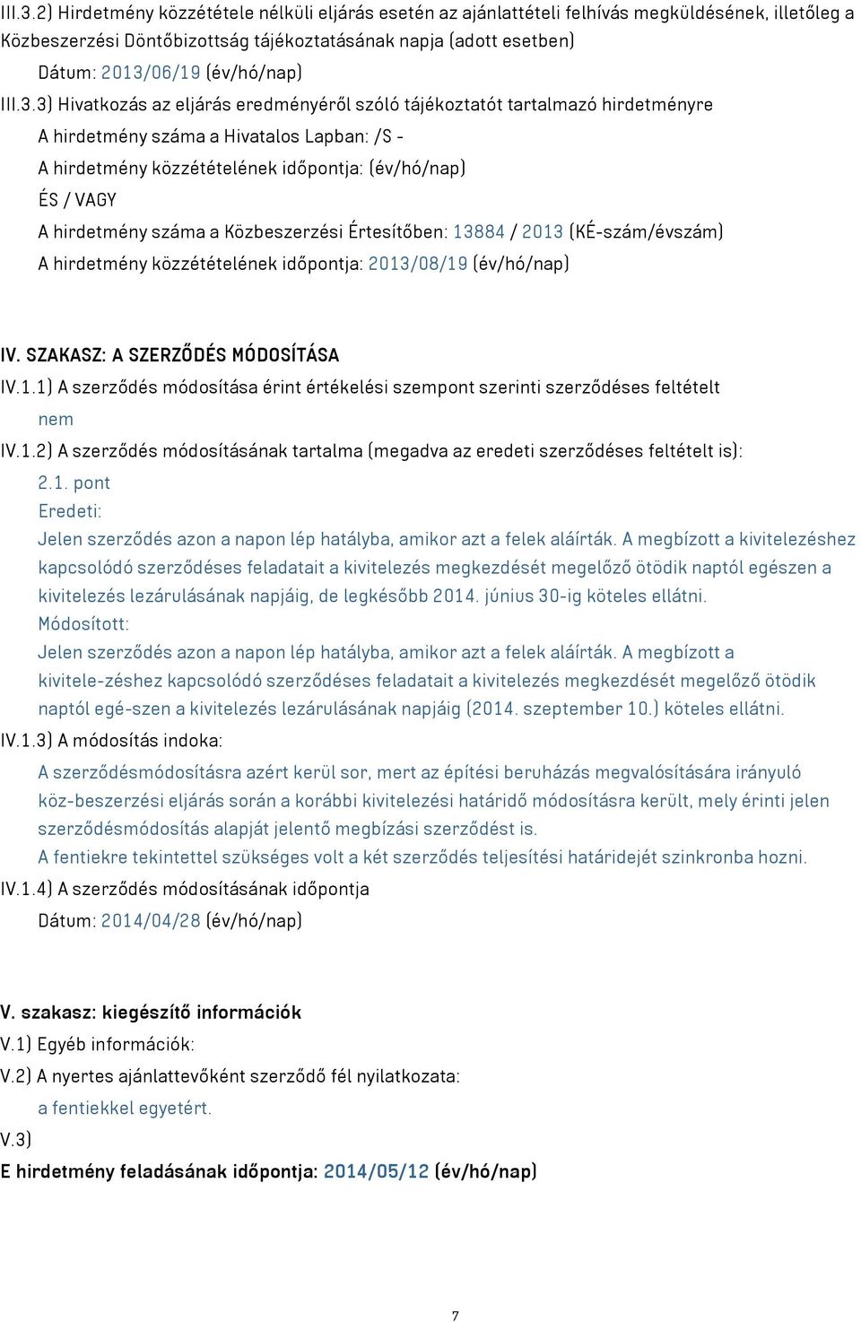 3) Hivatkozás az eljárás eredményéről szóló tájékoztatót tartalmazó hirdetményre A hirdetmény száma a Hivatalos Lapban: /S - A hirdetmény közzétételének időpontja: (év/hó/nap) ÉS / VAGY A hirdetmény