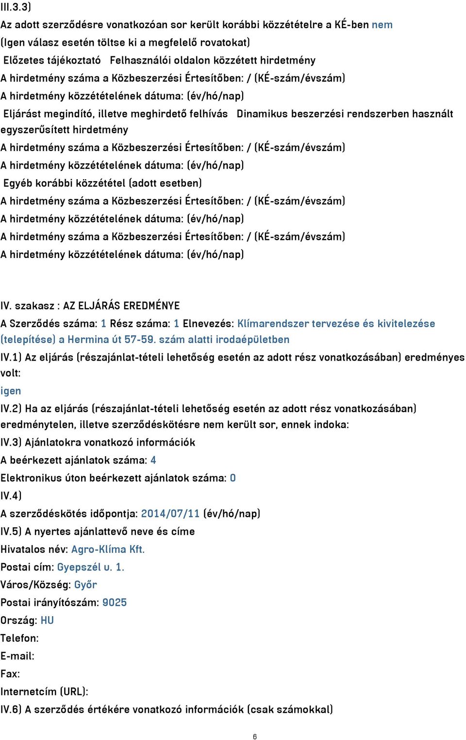 hirdetmény száma a Közbeszerzési Értesítőben: / (KÉ-szám/évszám) Eljárást megindító, illetve meghirdető felhívás Dinamikus beszerzési rendszerben használt egyszerűsített hirdetmény A hirdetmény száma