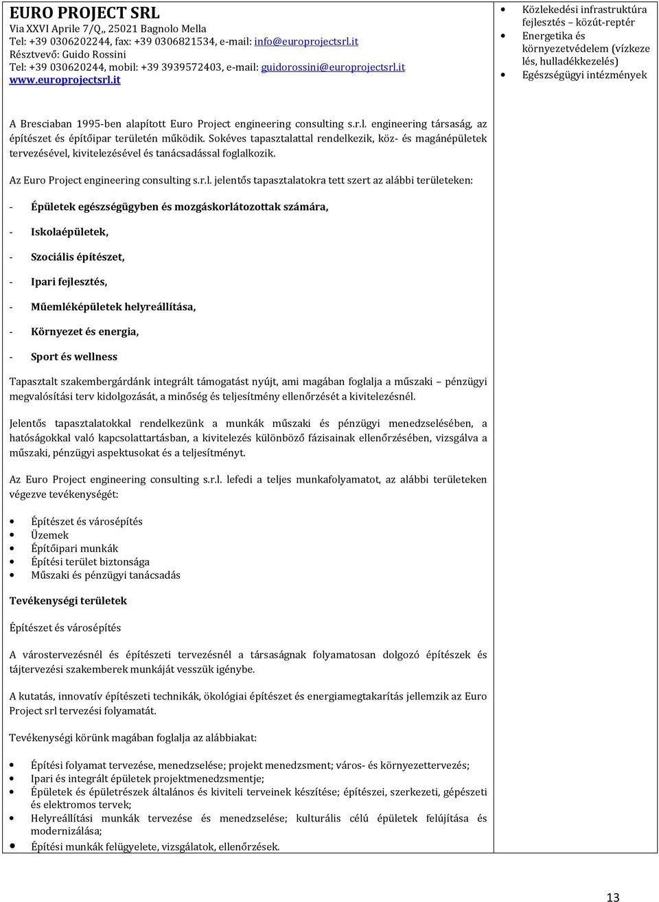 it www.europrojectsrl.it Egészségügyi intézmények A Bresciaban 1995-ben alapított Euro Project engineering consulting s.r.l. engineering társaság, az építészet és építőipar területén működik.