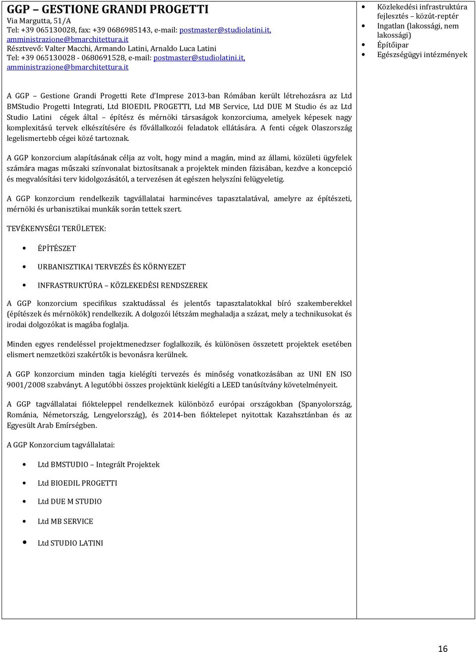 it Egészségügyi intézmények A GGP Gestione Grandi Progetti Rete d Imprese 2013-ban Rómában került létrehozásra az Ltd BMStudio Progetti Integrati, Ltd BIOEDIL PROGETTI, Ltd MB Service, Ltd DUE M