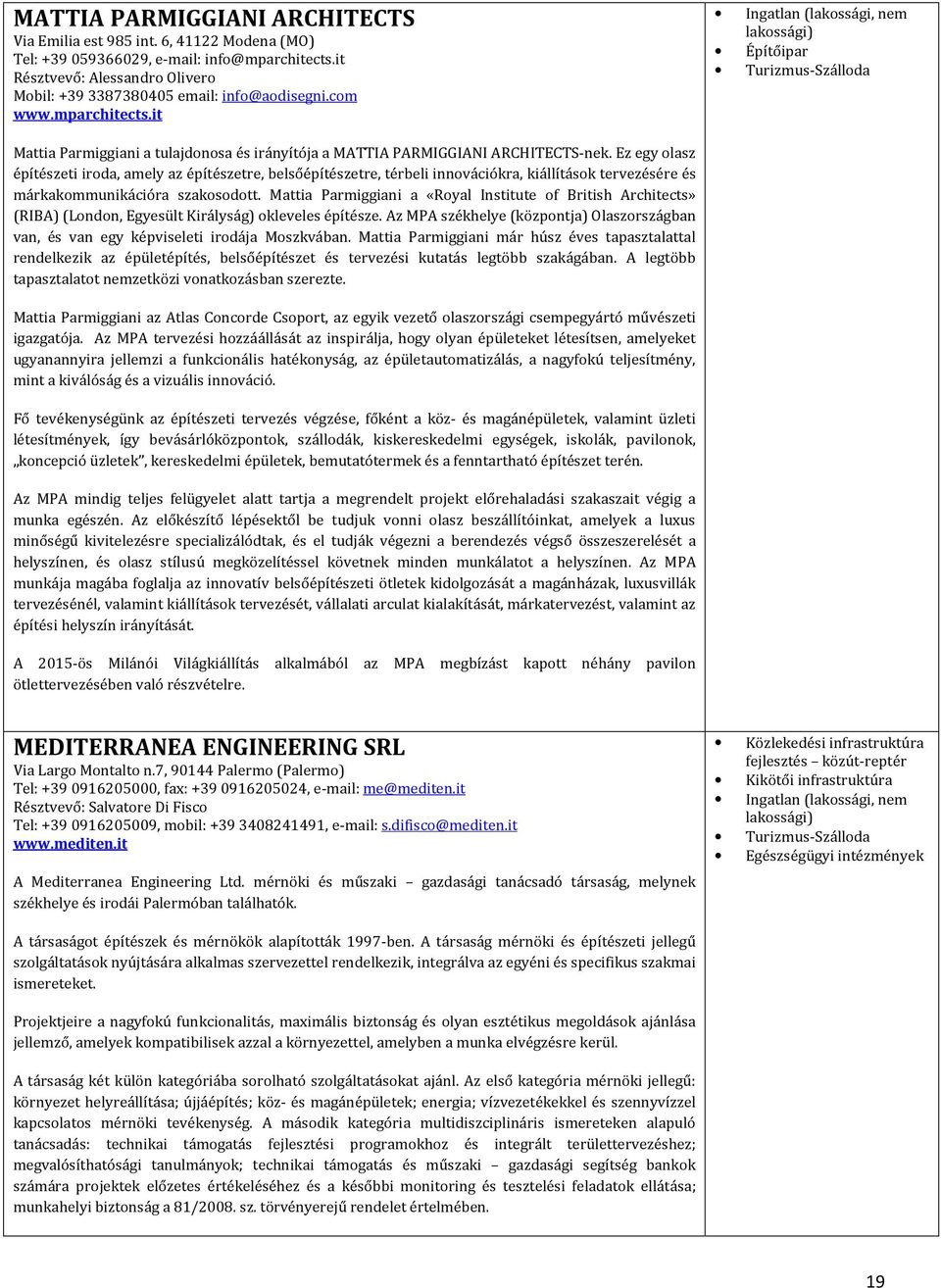 Ez egy olasz építészeti iroda, amely az építészetre, belsőépítészetre, térbeli innovációkra, kiállítások tervezésére és márkakommunikációra szakosodott.