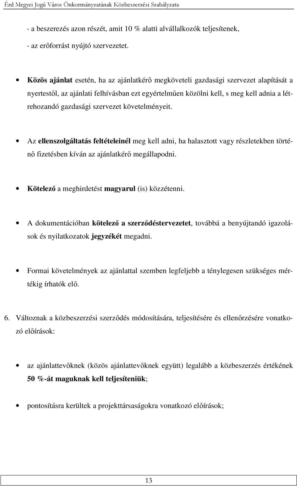 szervezet követelményeit. Az ellenszolgáltatás feltételeinél meg kell adni, ha halasztott vagy részletekben történő fizetésben kíván az ajánlatkérő megállapodni.