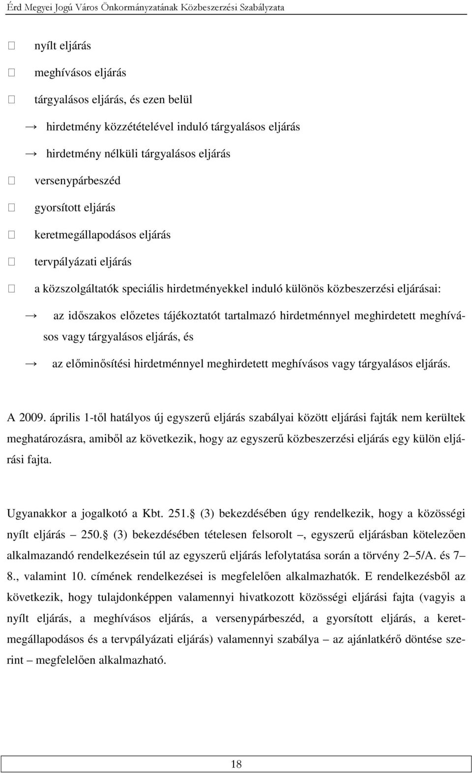 az időszakos előzetes tájékoztatót tartalmazó hirdetménnyel meghirdetett meghívásos vagy tárgyalásos eljárás, és az előminősítési hirdetménnyel meghirdetett meghívásos vagy tárgyalásos eljárás.