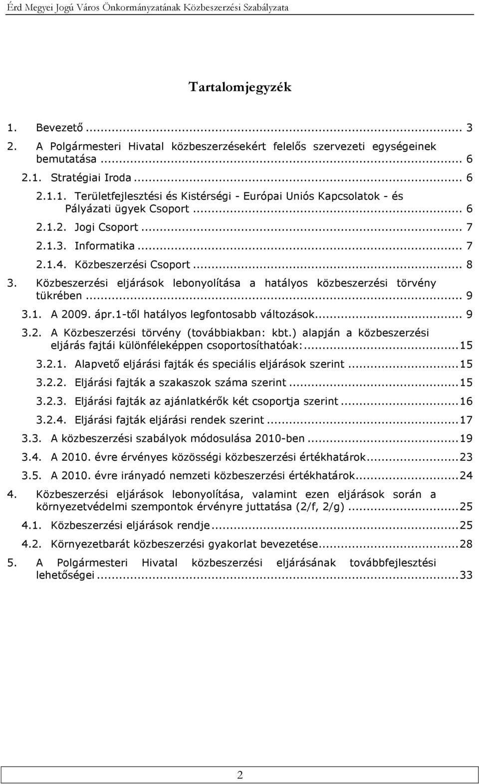 Közbeszerzési eljárások lebonyolítása a hatályos közbeszerzési törvény tükrében... 9 3.1. A 2009. ápr.1-től hatályos legfontosabb változások... 9 3.2. A Közbeszerzési törvény (továbbiakban: kbt.