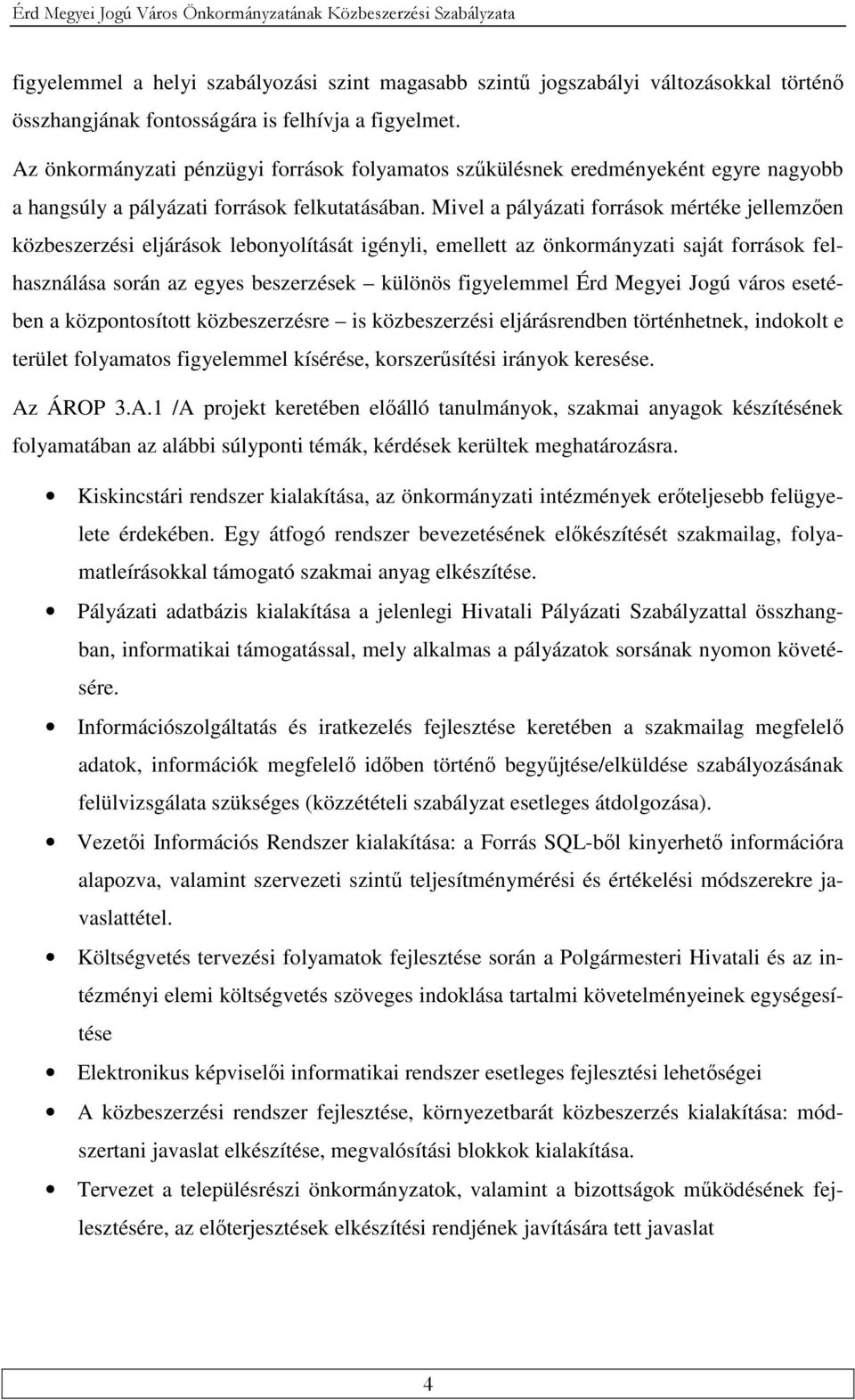 Mivel a pályázati források mértéke jellemzően közbeszerzési eljárások lebonyolítását igényli, emellett az önkormányzati saját források felhasználása során az egyes beszerzések különös figyelemmel Érd