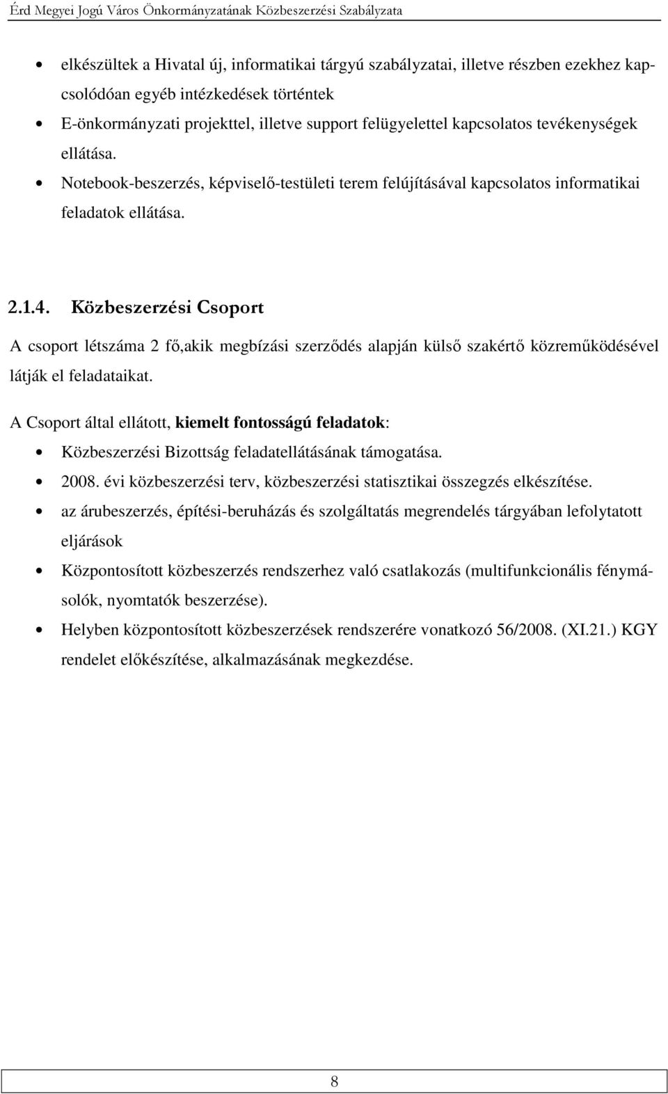 2.1.4. Közbeszerzési Csoport A csoport létszáma 2 fő,akik megbízási szerződés alapján külső szakértő közreműködésével látják el feladataikat.