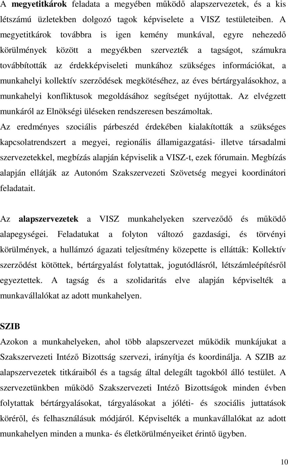 munkahelyi kollektív szerzıdések megkötéséhez, az éves bértárgyalásokhoz, a munkahelyi konfliktusok megoldásához segítséget nyújtottak.