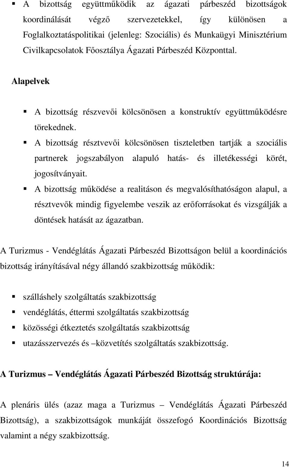 A bizottság résztvevıi kölcsönösen tiszteletben tartják a szociális partnerek jogszabályon alapuló hatás- és illetékességi körét, jogosítványait.