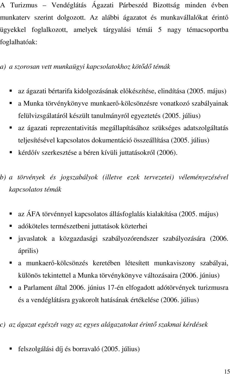 bértarifa kidolgozásának elıkészítése, elindítása (2005. május) a Munka törvénykönyve munkaerı-kölcsönzésre vonatkozó szabályainak felülvizsgálatáról készült tanulmányról egyeztetés (2005.